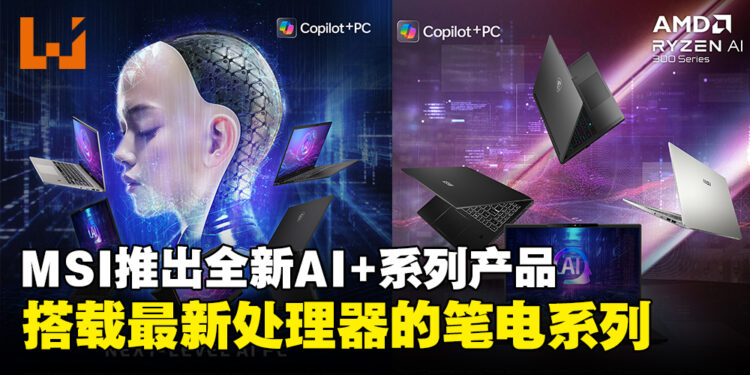MSI推出搭载最新处理器的新一代 AI+笔电，涵盖游戏与商务笔电系列！