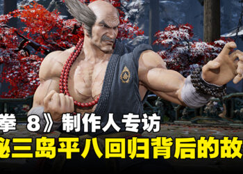 《铁拳 8》制作人专访：揭秘角色三岛平八回归背后的故事与挑战！