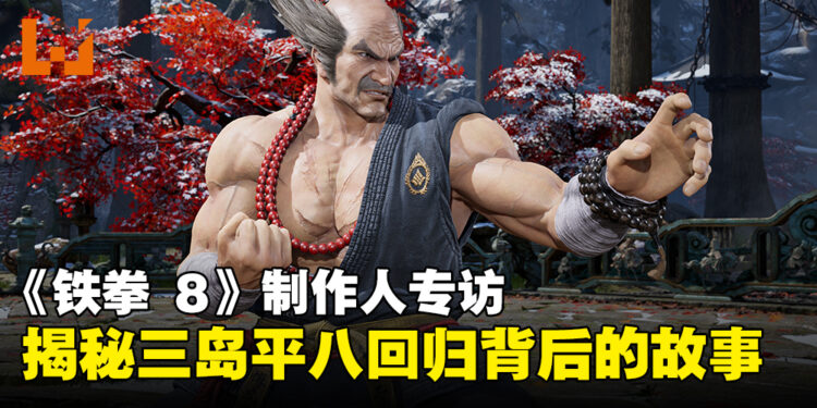 《铁拳 8》制作人专访:揭秘角色三岛平八回归背后的故事与挑战!