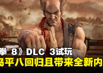 《铁拳 8》DLC 3试玩：三岛平八的回归开启全新故事篇章及游戏体验！