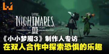 《Little Nightmares III》制作人专访：双人合作带来更深层次的恐怖梦魇！
