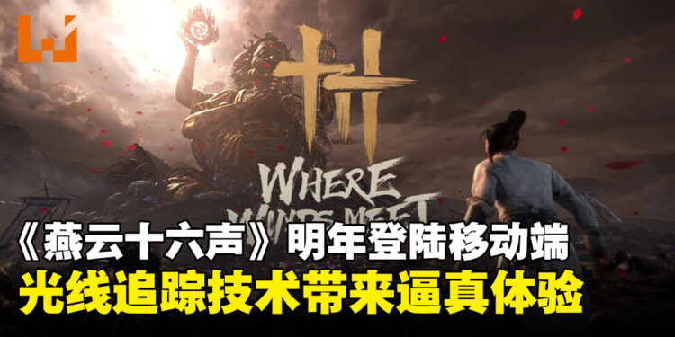 《燕云十六声》将于明年登陆移动端,支持光线追踪技术带来逼真游戏体验!