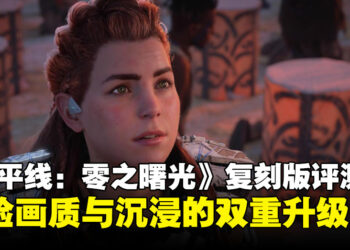 《Horizon Zero Dawn Remastered》评测：重返地平线世界，体验画质与沉浸的双重升级