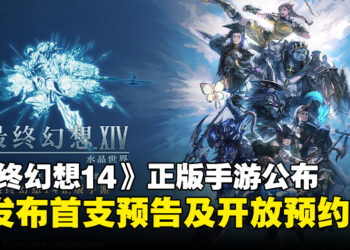 《最终幻想14》正版手游全球公开，首支预告片发布及开放游戏预约！