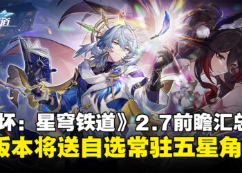 《崩坏：星穹铁道》2.7版本前瞻汇总：新版本将送自选常驻五星角色！