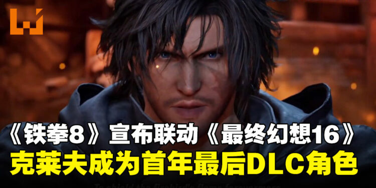【TGA 2024】《铁拳8》与《最终幻想16》宣布联动:克莱夫成为首年最后一名DLC角色!