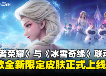 《王者荣耀》与《冰雪奇缘》宣布联动开启，艾莎与安娜踏入召唤师峡谷！