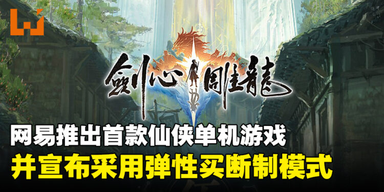 网易公开首款仙侠单机游戏《剑心雕龙》,采用弹性买断制及将在多平台推出!