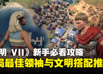 《文明 VII》新手必看攻略：开局最佳领袖与文明搭配推荐！