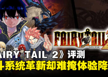 《FAIRY TAIL 2》评测：战斗系统进化，整体体验却有所降级！