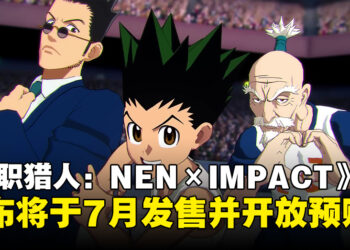《全职猎人：NEN×IMPACT》宣布将于7月正式发售，现已开启游戏预购！