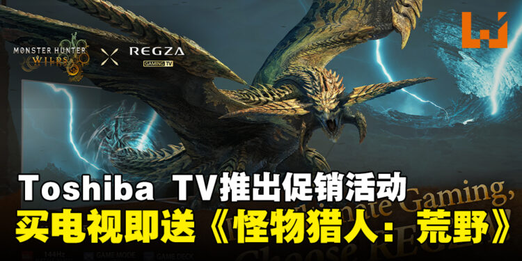 Toshiba TV马来西亚推出促销活动，购买游戏电视即送《怪物猎人：荒野》！