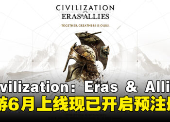 全新手游《Civilization: Eras & Allies》将于6月上线，预注册现已开启！