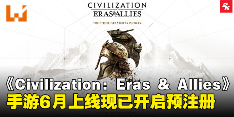 全新手游《Civilization: Eras & Allies》将于6月上线，预注册现已开启！