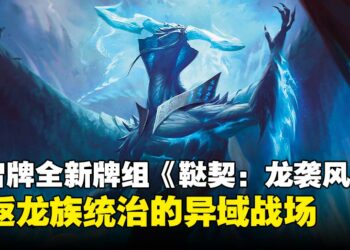 万智牌全新牌组《鞑契：龙袭风暴》即将登场，重返龙族统治的异域战场！