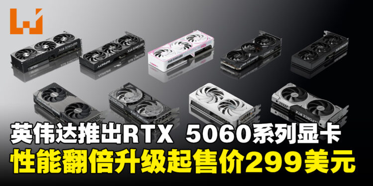 NVIDIA宣布推出GeForce RTX 5060系列显卡，性能翻倍升级起售价299美元！