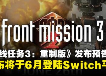 《前线任务3：重制版》发布预告，确认将于6月登陆Switch平台！