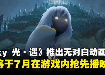《Sky 光·遇》推出无对白动画《光遇・双星》，将于7月在游戏内播映！