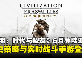 《文明：时代与盟友》确定6月登陆亚洲，同时释出全新游戏预告！