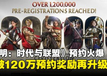 《文明：时代与盟友》突破120万预约！上线前倒数最终奖励即将解锁