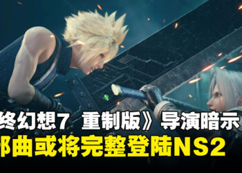 《最终幻想7 重制版》导演透露，三部曲或将全系列登陆 Switch 2！
