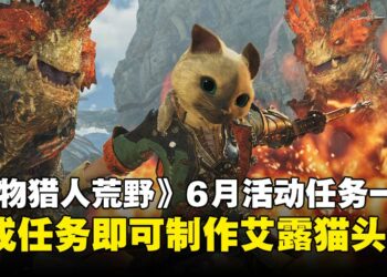 《怪物猎人：荒野》6月活动任务内容一览：新增艾露猫头套，可爱爆击！