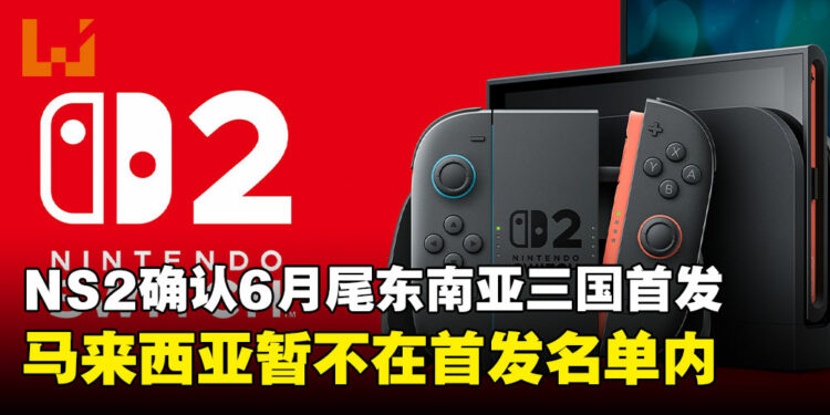 Nintendo Switch 2确认将于6月尾率先登陆新泰菲！马来西亚未列入首发名单