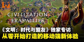 【独家】《文明：时代与盟友》制作人专访：用六千人规模重塑移动端的文明体验！