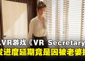 Steam免费成人VR游戏《VR Secretary》开发进度延期，原因竟是被老婆抓包！