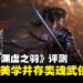 《明末:渊虚之羽》评测:瑕不掩瑜的类魂武侠体验,演绎别样魂味魅力!