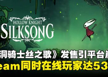 《空洞骑士：丝之歌》一经上线多平台瘫痪，Steam同时在线玩家高达53万！