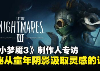 《Little Nightmares III》制作人专访：从童年恐惧到迷人恐怖，揭开新作设计灵感！