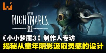 《Little Nightmares III》制作人专访：从童年恐惧到迷人恐怖，揭开新作设计灵感！