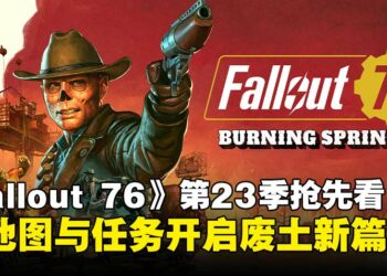 《Fallout 76》第23季内容抢先预览：全新地图与赏金任务开启废土新篇章！