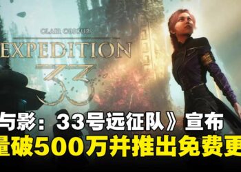 《光与影：33号远征队》全球销量突破500万，宣布将推出全新地图与BOSS战等内容！