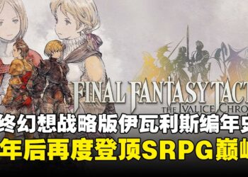 《最终幻想战略版：伊瓦利斯编年史》评测：28年后，再度登顶战术RPG巅峰