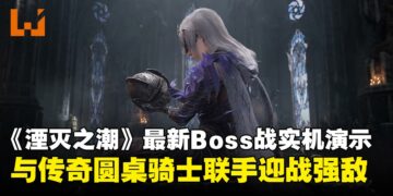 《湮灭之潮》释出最新Boss战实机演示，联手传奇圆桌骑士迎战强敌