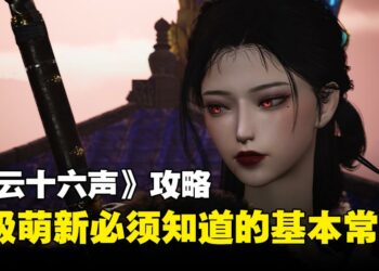 《燕云十六声》新手攻略：超级萌新刚入坑必须要知道的事情！