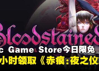24小时免费领取！Epic今日限免，横板卷轴动作冒险游戏《Bloodstained：Ritual of the Night》