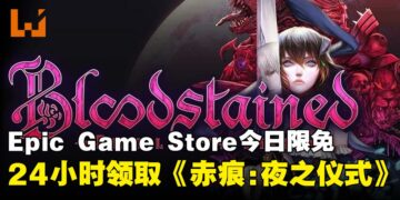 24小时免费领取！Epic今日限免，横板卷轴动作冒险游戏《Bloodstained：Ritual of the Night》