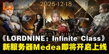 大型MMORPG《LORDNINE：Infinite Class》将于2025年12月18日开启新服务器「Medea」