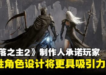 《堕落之主2》制作人回应玩家表示：女性角色将「更吸引人」并搭配暴露服装