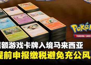 宝可梦卡牌入境马来西亚需缴税？超过RM1,000就必须申报，私人物品亦无法幸免