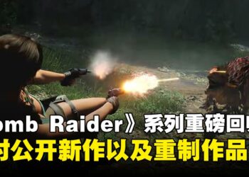 【TGA 2025】Tomb Raider系列重磅消息，同时公布新作以及重制作品
