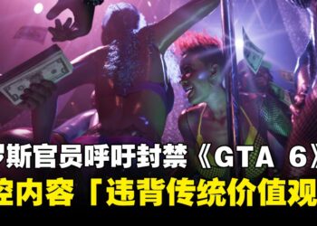 俄罗斯官员呼吁封禁或审查《GTA 6》，指控内容「违背传统价值观」