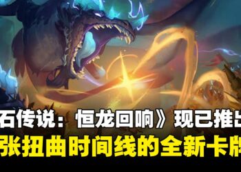 终极战役正式打响！《炉石传说》全新迷你系列《恒龙回响》现已推出