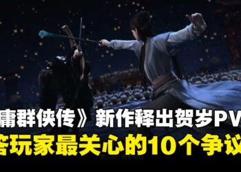 《金庸群侠传》新作贺岁PV公开！出品人发布十问十答回应开发进度与争议！
