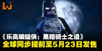 《乐高蝙蝠侠：黑暗骑士之遗》全球同步提前至5月23日发售