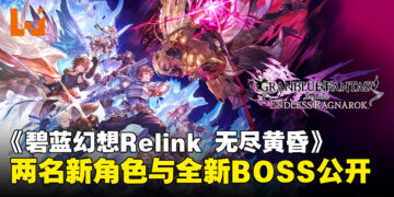 《碧蓝幻想Relink 无尽黄昏》预购开启！两名新角色公开，召唤兽系统与极沌空处介绍
