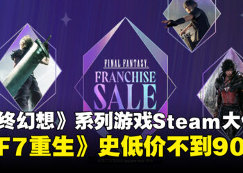 《最终幻想》系列游戏Steam大促开启，《最终幻想7：重生》史低60%折扣！